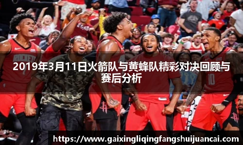 2019年3月11日火箭队与黄蜂队精彩对决回顾与赛后分析
