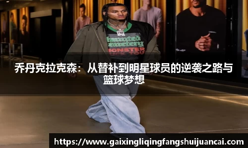 乔丹克拉克森:从替补到明星球员的逆袭之路与篮球梦想